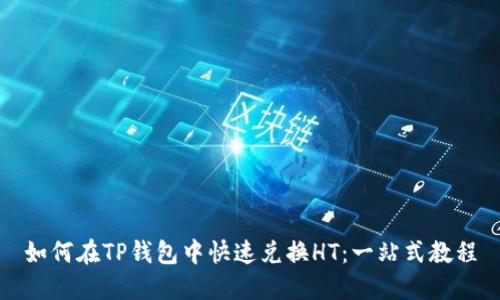 如何在TP钱包中快速兑换HT：一站式教程