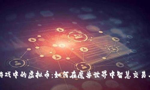 暴雪游戏中的虚拟币：如何在魔兽世界中智慧交易与投资