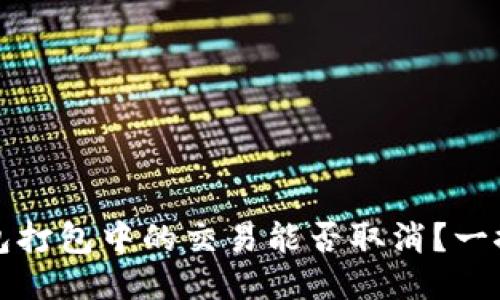 TP钱包打包中的交易能否取消？一探究竟