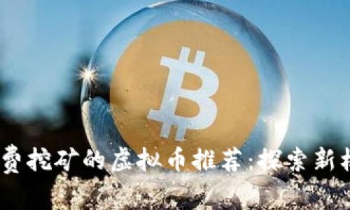 2023年免费挖矿的虚拟币推荐：探索新机遇与风险