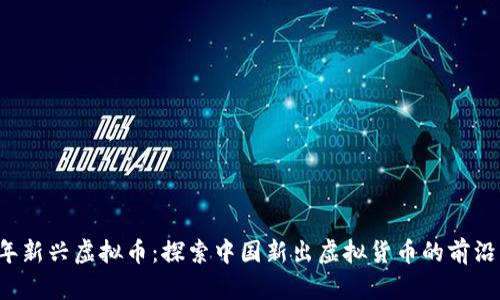 2023年新兴虚拟币：探索中国新出虚拟货币的前沿与潜力