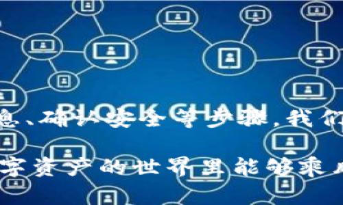 如何将ETH安全地从交易所提现到TP钱包，确保资产安全和快速到账

ETH, 交易所, 提现, TP钱包/guanjianci

引言：加密货币的安全之道
在数字货币迅猛发展的今天，越来越多的人开始关注如何安全地管理和存储自己的加密资产。以太坊（ETH）作为市场上最受欢迎的加密货币之一，其提现和存储的方式也成为了许多人关心的话题。今天，我们将详细探讨如何将ETH安全地从交易所提现到TP钱包。

第一步：了解交易所提现流程
首先，我们需要了解，从交易所提现的流程。每个交易所的操作界面可能有所不同，但大致的步骤都是相似的。一般情况下，你需要登录你的账户，找到“提现”或“取款”的选项。在这个过程中，您需要注意以下几点：
ul
    li确认你的ETH余额足够提现/li
    li确保你已经完成了交易所的身份验证/li
    li仔细检查手续费，以及提现的最低限额/li
/ul

在申请提现之前，可以用一句老话提醒大家：“要想富，首先要学会算”。认真核算相关费用和时间，确保不会出现意外。

第二步：获取TP钱包地址
在把ETH从交易所提现之前，你需要拥有TP钱包，并获取其地址。TP钱包是一个用户友好的数字资产钱包，支持多种数字货币。在TP钱包中，通过点击“接收”按钮，可以得到你钱包的地址。
重要的是，确认地址的准确性。一个字符的错误都可能导致资产丢失。正如中国有句老话：“细节决定成败。”在这个过程中，保证每一步都是准确的至关重要。

第三步：填入提现信息
回到交易所的提现界面，你需要填入以下信息：
ul
    li提现的ETH数量/li
    liTP钱包的地址/li
    li选择相应的网络（确保与你的TP钱包兼容）/li
/ul
在填写这些信息时，请务必非常小心，重新检查输入的地址和数量。在这个过程中，大家常说：“再怎样，也不能懒下心来。是金子总会发光。”耐心是关键。

第四步：确认提现请求
填写完毕后，点击确认发送提现请求。多数交易所会发送一封确认邮件，确保是你本人操作。这一环节是保护你资产安全的重要屏障，你需要查看邮件并确认。

第五步：耐心等待到账
一旦确认请求，便需要等待交易所处理提现请求。一般情况下，ETH提现会在几分钟到几小时内到账，但也不乏会因为网络拥堵或者交易所内部处理时间延迟的情况。
在等待的时间里，不妨来一杯茶，静静体会这一过程的重要性。正如老百姓常说的：“一日之计在于晨，万事开头难。”在处理数字资产时，保持耐心和冷静是非常重要的。

第六步：在TP钱包中确认到账
一旦ETH成功到账，你可以在TP钱包中查看余额。建议在钱包中再做一次确认，以便确保资金安全。若长时间未到账，可以联系交易所客服进行询问。

第七步：确保钱包安全
提现到TP钱包后，你的数字资产安全性更高了，因为钱包自管控资产。但也不能掉以轻心，保护你的TP钱包同样重要。可以采取以下几种措施：
ul
    li开启双重验证，增加安全性/li
    li定期备份助记词，防止意外丢失/li
    li保持钱包软件更新，防止安全漏洞/li
/ul
没有风不浪，只有人祸。我想这也是我们在管理数字资产时的一种提醒。合理利用工具，从而提升自己的资产安全防护。

总结：安全管理加密资产
将ETH安全地从交易所提现到TP钱包并不复杂，但却需要我们在每一个环节中都保持警惕。通过了解流程、仔细填写信息、确认安全等步骤，我们最终可以确保资产安全。希望这篇指南能帮助到你，让你的加密资产管理更加顺畅无忧。

在这个快速发展的数字时代，学会应对各种挑战是每一个投资者必须具备的能力。记住那句“未雨绸缪”吧！希望你在数字资产的世界里能够乘风破浪，一路向前。