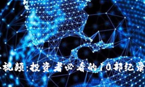 虚拟币经典视频：投资者必看的10部纪录片与教学片