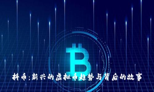 抖币：新兴的虚拟币趋势与背后的故事