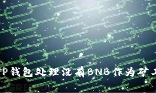 如何使用TP钱包处理没有BNB作为矿工费的问题