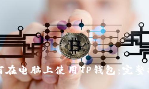 如何在电脑上使用TP钱包：完整指南