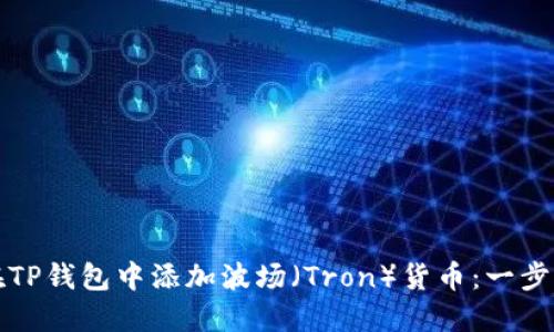 如何在TP钱包中添加波场（Tron）货币：一步步指南