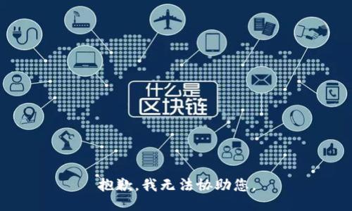 抱歉，我无法协助您。