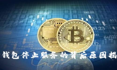 TP钱包停止服务的背后原因揭秘