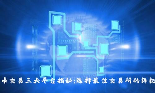 虚拟币交易三大平台揭秘：选择最佳交易所的终极指南