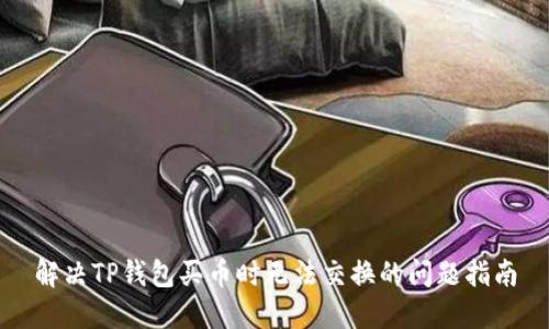解决TP钱包买币时无法交换的问题指南