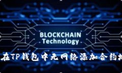 如何在TP钱包中无网络添加合约地址？