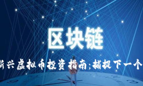 2021年新兴虚拟币投资指南：捕捉下一个财富浪潮