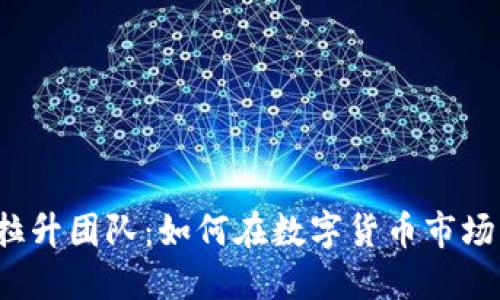 揭秘虚拟币拉升团队：如何在数字货币市场中把握机会？