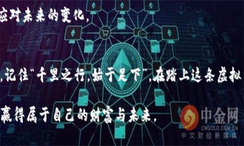   探索虚拟币平台持币的最佳策略与投资理念 /   
 guanjianci 虚拟币, 持币, 投资策略, 交易平台 /guanjianci 

引言：虚拟币的风云变幻  
在快速发展的金融科技时代，虚拟币已如雨后春笋般涌现而出。这种新兴的数字资产，不仅改变了传统金融的运作方式，也为普通投资者提供了更为广阔的投资天地。然而，虚拟币的价格波动大、风险高，对于普通投资者来说，紧跟其后，却又难以把握其中的奥妙。在这条漫长的投资旅道上，持币策略将成为你提高收益、规避风险的重要手段。  

一、什么是持币？  
在虚拟币的世界里，“持币”是一个被频繁提及的概念。简单来说，持币就是投资者选择长期持有某种虚拟货币，而不是频繁进行买卖操作。在这个过程中，投资者需要有耐心和信念，尤其是在市场波动剧烈的时候。这就如同“磨刀不误砍柴工”，在你做好充分准备后，才能在市场中立于不败之地。  

二、为何选择持币？  
选择持币的原因很多，其中最重要的几个理由如下：  
ul  
  li潜在收益高：许多成功的投资者都曾通过持币策略获取丰厚收益。他们在某一时点购买虚拟货币，耐心等待市场发展，最终获得了可观的回报。/li  
  li市场瞬息万变：虚拟币市场的波动性极高，短期交易往往只能让人头疼，持币可避免频繁操作的焦虑，给投资者更多的时间去深入分析市场走势。/li  
  li信念和价值投资：许多虚拟币背后有着独特的科技和理念，如比特币的去中心化，投资者可以选择持有自己信仰的币种，期待其下一个“千倍币”的到来。/li  
/ul  

三、怎样选择持币的虚拟币？  
在选择持币的虚拟币时，投资者需要考虑多个因素：  
ul  
  li币种的市场表现：查看币种在市场中的表现，包括其市值、交易量、价格历史等。/li  
  li项目团队和发展潜力：分析背后团队的背景，项目的技术实力和未来计划，如同“世上无难事，只怕有心人”。/li  
  li技术特点和社区支持：研究虚拟币的技术创新及其社区的活跃度，社区的支持是虚拟币长期发展的重要保障。/li  
/ul  

四、持币策略的基本原则  
持币的成功，不仅仅在于选择了对的币种，还在于合理的策略：  
ul  
  li分散投资：不要把所有的鸡蛋都放在一个篮子里，进行分散投资可以有效降低风险。/li  
  li设定目标：设定明确的投资目标和止损点，避免在市场波动中失去理智。/li  
  li定期复盘：定期检查持有的虚拟币，及时调整策略，做到“问君何能尔？心有猛虎，细嗅蔷薇”。/li  
/ul  

五、成功案例与教训  
投资虚拟币的过程中，有成功的案例自然也有失败的教训。  
例如，许多投资者在2017年比特币价格飙升期间大举买入，但随后的市场大跌让他们损失惨重。从这个例子中可以看出，仅仅依赖于短期的市场趋势是十分危险的，投资务必要有长远的眼光。  

同时，也不乏成功的投资者，他们在市场低迷时毅然选择持币，最终迎来了巨大的收益。这就好比“天有不测风云”，我们永远无法预料市场将走向何方，但对未来的热爱和对理想的坚持，是每一位投资者必备的品质。  

六、万变不离其宗：保持理性  
无论是在牛市还是熊市，投资者都必须保持理性。在虚拟币市场中，很多时候看到的只是一时的风华，不宜盲目跟风。而是要结合自身的实际情况，判断是否与该波浪同步，正所谓“不怕慢，就怕站”。  

七、结论：虚拟币持币的未来  
在扑朔迷离的虚拟币市场中，持币投资的策略将继续发挥重要作用。虽然市场充满了不确定性，但机会和风险并存，正如“水到渠成，一切自有其道”。在虚拟币的投资旅途中，始终保持一颗平常心，理性分析与判断，才是赢得未来的关键。  

未来，随着区块链技术的不断成熟及其应用场景的不断拓宽，虚拟币的潜力和价值将愈加显现。投资者应当紧跟时代的步伐，把握机会，做好准备，以应对未来的变化。  

后记：珍惜当下，拥抱未来  
在投资之路上，最重要的并不是一味追求短期的收益，而是过程中的成长与收获。我们不仅要关注资产的增值，更要关注自身的思维转变和心智成熟。记住“千里之行，始于足下”，在踏上这条虚拟币投资之旅的同时，不妨先从小目标做起，逐步积累，收获未来的成功。  

至此，围绕虚拟币平台持币的策略与思考，我们希望您能在信息的海洋中找到自己的航向，恰如那句古话：“不入虎穴，焉得虎子”，只有积极探索，才能赢得属于自己的财富与未来。