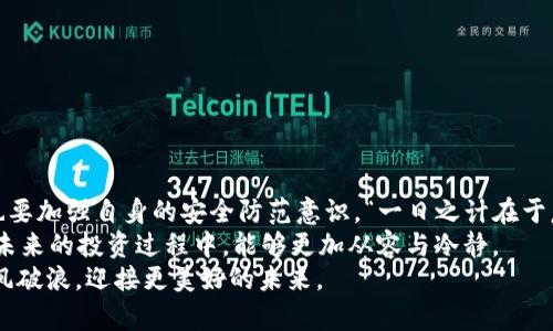   TP钱包莫名其妙多了币？探寻背后的真相与解决办法 / 
 guanjianci TP钱包, 代币, 数字货币, 钱包安全 /guanjianci 

引言
在数字货币迅猛发展的今天，越来越多的人开始接触和使用电子钱包。TP钱包作为一款热门的数字钱包，因其便捷、安全而深受用户喜爱。然而，近期有不少用户反映自己钱包里出现了莫名其妙的代币，这让他们感到困惑与烦恼。无巧不成书，从我一位朋友的经历谈起，或许能给大家带来些许启示和帮助。

朋友的遭遇
我的朋友小陈，最近开始尝试投资数字货币。他在TP钱包中存储了几种主流的代币，像是比特币和以太坊。然而，某天，他却发现钱包里多出了几种不知名的代币，交易记录上显现得清晰可见。小陈心里顿时警钟大作，“这是什么情况？这些币从哪来的？我不会被黑了吧？”作为他的朋友，我决定帮他寻找真相。

是什么原因造成的钱包“意外”？
首先，我们需要明确的是，TP钱包的多币种管理特点。有时候，钱包中会显示出一些空投或合约代币。这就好比“隔墙有耳”，你潜在投资的项目突然给用户做的空投，转入你的钱包，这种情况在数字货币领域并不少见。因此，小陈的钱包中出现的代币，可能是来自某个项目方的活动。

了解代币空投
空投是区块链项目推广的一种常见方式，目的是吸引用户使用该项目或者扩展其用户群体。比如“初生牛犊不怕虎”，新项目总是希望能借助空投吸引更多的用户进来。因此，对于小陈来说，这些突然出现的代币很可能是某个项目为了吸引他的关注而进行的空投。其实，这在整个数字货币市场中是一个开放与共享的体现。

钱包安全与代币处理
不过，随着这种“意外”的发生，安全问题也逐渐浮出水面。很多用户在看到陌生代币后，因缺乏信息而感到不安。在这种情况下，很多人选择将陌生代币出售或者转移，但这样做往往不够明智。“不怕慢，就怕站”，在处理这些代币时，第一步应先了解它们的性质。
小陈听取了我的建议，决定先调研一下这些代币，查看它们的真实价值。如果发现这些代币并无任何潜在价值，匆忙出售则可能导致损失。同时，确保自己的钱包安全，也非常重要。“宁为玉碎，不为瓦全”，在数字货币的世界里，保护自己的资产以及隐私安全才是最重要的事情。我们提醒大家在下载和使用任何钱包时，都应仔细核实其官网信息，确保是官网提供的应用。

如何防止钱包中出现陌生代币
为了帮助大家有效减少钱包中陌生代币的出现，我们整理了几点实用建议：
ul
    li关注项目方的动态：定期查看自己投资的项目是否有新的动态，了解可能出现的空投资讯。/li
    li谨慎参与活动：很多空投活动需要填写个人信息或支付小额费用，务必谨慎，以免上当。/li
    li定期查看交易记录：保持对自己钱包中的代币和交易记录有清晰的了解，及时识别异常情况。/li
    li提高安全意识：使用强密码、启用双重身份验证，确保钱包的安全。/li
/ul

总结与展望
随着区块链技术的不断发展，代币的种类与数量势必会增加，钱包中出现陌生代币的情况可能会愈发普遍。对于用户来说，在享受数字货币带来的便利的同时，也要加强自身的安全防范意识。“一日之计在于晨”，良好的管理和及时的关注，能够帮助我们在这个日益复杂的数字货币市场中立于不败之地。
最后，对于小陈来说，通过对这些代币的了解与处理，他逐渐掌握了TP钱包的使用技巧，对数字货币的认知也更加深入。我希望这段经历能够帮助到各位用户，在未来的投资过程中，能够更加从容与冷静。
同时，我也期待数字货币的未来，希望通过技术的不断革新和用户的共同努力，能够让这个市场变得更加成熟与安全。“天高任鸟飞，海阔凭鱼跃”，让我们一起乘风破浪，迎接更美好的未来。