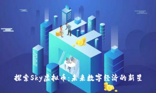 探索Sky虚拟币：未来数字经济的新星