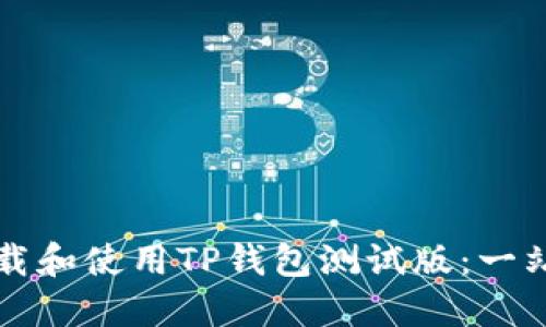 如何下载和使用TP钱包测试版：一站式指南