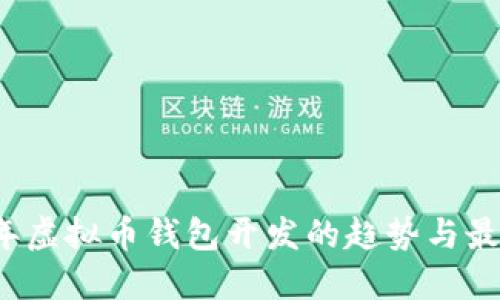 2023年虚拟币钱包开发的趋势与最佳实践