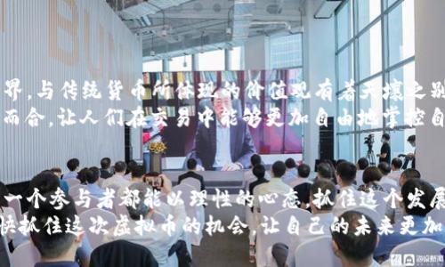   了解货币聚币：虚拟币交易的未来趋势与投资机会 / 
 guanjianci 货币聚币,虚拟币交易,投资机会,未来趋势 /guanjianci 

引言：虚拟货币的崛起
近年来，虚拟货币如雨后春笋般涌现，成千上万的投资者被这个新兴市场所吸引。货币聚币作为其中一员，正以其独特的优势和发展潜力，赢得越来越多的关注。在这篇文章中，我们将深入探讨货币聚币的特点、交易方式以及未来的发展趋势。

货币聚币的概述
货币聚币是一种基于区块链技术的数字货币，它的设计目的是为了解决传统金融系统中的各种痛点，如交易效率低、透明度不足等。与比特币和以太坊等著名虚拟货币相比，货币聚币在交易速度、存取便利性等方面有了显著的提升。
正如俗话所说：“没有最好的，只有更好的。”货币聚币在不断自身的功能，以迎合市场需求并改善用户体验。

虚拟币的交易流程
要开始参与货币聚币的交易，用户需要首先创建一个虚拟钱包，以存储自己购买的数字货币。大部分交易所提供简单易用的界面，如同“学会了走路，便能跑得更快”。
一般而言，虚拟币交易的流程可以分为以下几个步骤：
ul
li注册账户：选择一家可信赖的交易所，完成注册并进行身份验证。/li
li资金充值：通过银行转账或其他支付方式向交易账户充值。/li
li购买虚拟币：选择心仪的虚拟币，输入购买数量，完成交易。/li
li提取资金：将虚拟币提取到个人钱包，以确保安全。/li
/ul

货币聚币的特点
货币聚币在众多虚拟币中，有几个显著的特点使其脱颖而出。
h41. 高速交易/h4
相比于许多传统金融交易，货币聚币提供了更快的交易确认时间，通常能在几秒内完成交易，给用户带来流畅的使用体验。

h42. 低手续费/h4
由于采用区块链技术，货币聚币的交易手续费相对较低，适合日常小额交易，用“省小钱，赚大钱”来形容再贴切不过了。

h43. 安全性高/h4
货币聚币使用先进的加密技术，确保用户的资产安全。这就像在家里加装了一扇铁门，能够有效阻挡不法之徒的闯入。

投资机会与未来趋势
许多人对虚拟币的投资充满了好奇。“一夜暴富”的梦想不断在人们心中激荡。但正如“天上不会掉馅饼”，投资虚拟币的过程也需要谨慎与理智。

h41. 市场潜力巨大/h4
随着越来越多的商家接受虚拟币支付，以及金融科技的迅猛发展，货币聚币的市场潜力也随之变得巨大。许多分析师预测，在未来五年内，虚拟货币市场将继续呈现爆发式增长。

h42. 越来越多的应用场景/h4
货币聚币除了可以用于交易之外，还可以在众多其他领域中找到应用，如智能合约、去中心化金融（DeFi）等。“种一棵树最好的时间是十年前，其次就是现在。”我们现在多了解这些应用，未来将会有更广的视野和机会。

如何安全交易货币聚币
在参与虚拟币交易的过程中，安全无疑是每个投资者最关注的问题。我们可以通过以下几点来增强安全性：
ul
li开启双重认证：为交易账户增加额外的安全层，避免账户被盗。 /li
li定期更换密码：强密码和定期更换密码，高效提高账户安全性。/li
li及时关注市场动态：通过各种渠道获取行业资讯，保持对市场的敏感度。/li
/ul

文化视角下的虚拟货币
不可否认的是，虚拟币交易已成为一种新的经济文化现象。它代表着一个去中心化、自由开放的世界，与传统货币所体现的价值观有着天壤之别。
在中国文化中，有句古语“君子欲仁而爱人”。这意味着以人为本，虚拟币的去中心化特性与此不谋而合，让人们在交易中能够更加自由地掌控自己的资产。

结尾：未来可期
无论你是初学者还是资深投资者，货币聚币作为虚拟币交易的一部分，蕴藏着无尽的机会。希望每一个参与者都能以理性的心态，抓住这个发展的历史机遇。
在这个快速变化的时代，时间就是金钱。正如那句古话所言：“一日之计在于晨，创业之计在于博。”快抓住这次虚拟币的机会，让自己的未来更加精彩。