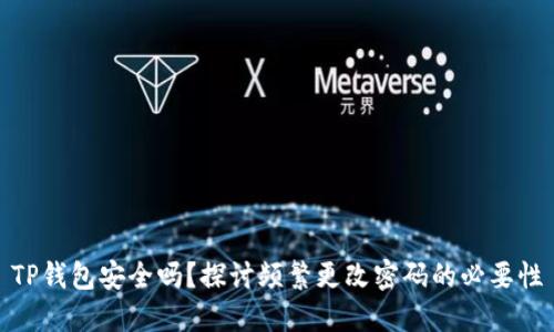 TP钱包安全吗？探讨频繁更改密码的必要性