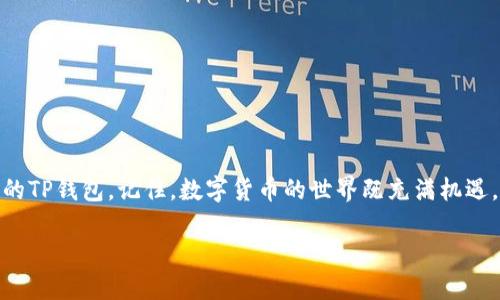    如何查找TP钱包的激活链接  / 
 guanjianci  TP钱包, 激活链接, 钱包使用, 数字货币  /guanjianci 

引言
在数字货币日益流行的今天，拥有一个安全、方便的钱包变得尤为重要。TP钱包作为一个新兴的钱包选项，为用户提供了简单易用的界面和强大的安全性能。然而，许多用户在初次接触时可能会遇到一些问题，比如如何查找TP钱包的激活链接。今天，我们将深入探讨这个话题，并为大家提供一些实用的建议和技巧。

TP钱包是什么？
TP钱包是一个支持多种数字资产的数字钱包，旨在为用户提供安全、便捷的资产管理服务。用户可以通过TP钱包方便地存储、发送、接收各种数字货币，甚至参与去中心化交易。由于其用户友好的界面和强大的安全性，TP钱包逐渐在市场中赢得了众多用户的青睐。

激活链接的重要性
激活链接是用户使用TP钱包的重要步骤之一。通过激活链接，用户可以确保他们的钱包处于安全状态，并能够享受钱包的各种功能。没有激活链接，用户可能会面临账户信息泄露或资产损失的风险。因此，了解如何查找和使用激活链接是每个TP钱包用户不可或缺的知识。

如何查找TP钱包的激活链接
查找TP钱包的激活链接其实是个简单的过程。以下是一些步骤，帮助您快速找到激活链接。

h41. 登录官方网站/h4
首先，请访问TP钱包的官方网站。在这里，您可以找到有关钱包的官方资源和支持信息。务必确保您访问的是官方网站，以避免钓鱼网站的风险。

h42. 查阅用户指南/h4
在官方网站的支持或用户指南部分，您通常会找到有关如何激活钱包的信息。仔细阅读这些指南，了解激活流程和所需的链接。

h43. 联系客户支持/h4
如果您在网站上找不到相关信息，可以考虑联系TP钱包的客户支持。他们通常可以为您提供所需的激活链接或者指导您完成激活过程。切记，保持礼貌和耐心，客服也会更愿意帮助您。

h44. 查看电子邮件/h4
如果您之前已经申请过TP钱包的激活链接，检查您的电子邮件也是个好的方法。许多钱包在注册后都将激活链接发送到用户的注册邮箱中，您只需找到这封邮件，按照其中的指引完成激活步骤即可。

常见问题
在寻找TP钱包激活链接的过程中，用户可能会遇到一些常见问题，以下是一些解答，希望能帮助到您。

h41. 如果找不到激活链接怎么办？/h4
如果您找不到激活链接，首先确定您输入的邮箱是否正确，查看垃圾邮件文件夹以确保没有遗漏。此外，可以尝试重新申请激活链接或直接联系客户服务寻求帮助。

h42. 激活链接有效期多久？/h4
一般来说，激活链接会有一定的有效期，通常为24小时至72小时不等。建议尽快完成激活，以避免链接失效。

h43. 激活后需要做什么？/h4
完成激活后，您应该尽快设置钱包的安全性，包括启用双重认证、设置复杂密码等，以确保您的资产安全。

总结
在查找TP钱包的激活链接时，用户需要注意保持耐心和细心。通过官方网站、用户指南、客户支持和电子邮件，您应该能顺利找到并激活您的TP钱包。记住，数字货币的世界既充满机遇，也伴随着风险，保护好自己的资产是每个人都要重视的。希望本文能为您面临的困惑提供帮助，祝您使用TP钱包顺利无阻，资产稳健增值！

如同俗话所说：“一日之计在于晨”，一个好的开始是成功的一半。希望您能在数字货币的旅程中把握好每一个机会，创造出属于您的辉煌！