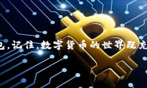    如何查找TP钱包的激活链接  / 
 guanjianci  TP钱包, 激活链接, 钱包使用, 数字货币  /guanjianci 

引言
在数字货币日益流行的今天，拥有一个安全、方便的钱包变得尤为重要。TP钱包作为一个新兴的钱包选项，为用户提供了简单易用的界面和强大的安全性能。然而，许多用户在初次接触时可能会遇到一些问题，比如如何查找TP钱包的激活链接。今天，我们将深入探讨这个话题，并为大家提供一些实用的建议和技巧。

TP钱包是什么？
TP钱包是一个支持多种数字资产的数字钱包，旨在为用户提供安全、便捷的资产管理服务。用户可以通过TP钱包方便地存储、发送、接收各种数字货币，甚至参与去中心化交易。由于其用户友好的界面和强大的安全性，TP钱包逐渐在市场中赢得了众多用户的青睐。

激活链接的重要性
激活链接是用户使用TP钱包的重要步骤之一。通过激活链接，用户可以确保他们的钱包处于安全状态，并能够享受钱包的各种功能。没有激活链接，用户可能会面临账户信息泄露或资产损失的风险。因此，了解如何查找和使用激活链接是每个TP钱包用户不可或缺的知识。

如何查找TP钱包的激活链接
查找TP钱包的激活链接其实是个简单的过程。以下是一些步骤，帮助您快速找到激活链接。

h41. 登录官方网站/h4
首先，请访问TP钱包的官方网站。在这里，您可以找到有关钱包的官方资源和支持信息。务必确保您访问的是官方网站，以避免钓鱼网站的风险。

h42. 查阅用户指南/h4
在官方网站的支持或用户指南部分，您通常会找到有关如何激活钱包的信息。仔细阅读这些指南，了解激活流程和所需的链接。

h43. 联系客户支持/h4
如果您在网站上找不到相关信息，可以考虑联系TP钱包的客户支持。他们通常可以为您提供所需的激活链接或者指导您完成激活过程。切记，保持礼貌和耐心，客服也会更愿意帮助您。

h44. 查看电子邮件/h4
如果您之前已经申请过TP钱包的激活链接，检查您的电子邮件也是个好的方法。许多钱包在注册后都将激活链接发送到用户的注册邮箱中，您只需找到这封邮件，按照其中的指引完成激活步骤即可。

常见问题
在寻找TP钱包激活链接的过程中，用户可能会遇到一些常见问题，以下是一些解答，希望能帮助到您。

h41. 如果找不到激活链接怎么办？/h4
如果您找不到激活链接，首先确定您输入的邮箱是否正确，查看垃圾邮件文件夹以确保没有遗漏。此外，可以尝试重新申请激活链接或直接联系客户服务寻求帮助。

h42. 激活链接有效期多久？/h4
一般来说，激活链接会有一定的有效期，通常为24小时至72小时不等。建议尽快完成激活，以避免链接失效。

h43. 激活后需要做什么？/h4
完成激活后，您应该尽快设置钱包的安全性，包括启用双重认证、设置复杂密码等，以确保您的资产安全。

总结
在查找TP钱包的激活链接时，用户需要注意保持耐心和细心。通过官方网站、用户指南、客户支持和电子邮件，您应该能顺利找到并激活您的TP钱包。记住，数字货币的世界既充满机遇，也伴随着风险，保护好自己的资产是每个人都要重视的。希望本文能为您面临的困惑提供帮助，祝您使用TP钱包顺利无阻，资产稳健增值！

如同俗话所说：“一日之计在于晨”，一个好的开始是成功的一半。希望您能在数字货币的旅程中把握好每一个机会，创造出属于您的辉煌！
