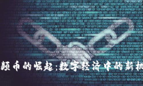 虚拟短视频币的崛起：数字经济中的新机遇与挑战