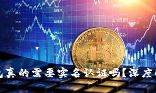 虚拟币钱包真的需要实名认证吗？深度解析与建议