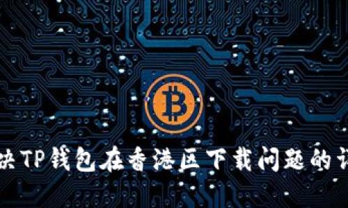 如何解决TP钱包在香港区下载问题的详细指南