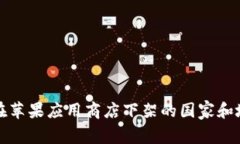 TP钱包在苹果应用商店下架的国家和地区详解
