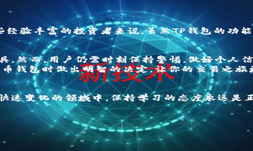   货币交易软件TP钱包安全吗？全方位解析与用户指南 / 

 guanjianci TP钱包, 货币交易, 安全性, 数字资产 /guanjianci 

引言：数字货币的风潮
在当今时代，数字货币的流行让越来越多的用户开始关注如何安全地存储和交易这些虚拟资产。TP钱包作为一种新兴的货币交易软件，受到了广泛的使用和讨论。那么，TP钱包到底安全不安全呢？在这篇文章中，我们将全面解析TP钱包的安全性、使用体验以及合适的用户群体。无论你是资深的投资者还是刚入门的小白，都能从中获得对TP钱包的深刻理解。

什么是TP钱包？
在深入讨论安全性之前，我们首先应了解TP钱包的基本概念。TP钱包是一款多功能数字资产钱包，不仅支持多种数字货币的存储和交易，还提供了丰富的功能，比如实时行情查询、交易所的接入等。就像“磨刀不误砍柴工”，选择一个功能全面的钱包，能让用户在交易时更加得心应手。

TP钱包的安全机制
安全是任何一款货币交易软件的核心。TP钱包采用了多层次的安全措施，确保用户的资金和信息安全。以下是TP钱包的一些主要安全机制：
ul
li冷钱包存储：大部分数字资产会存储在冷钱包中，冷钱包并不连接互联网，因此极大降低了被黑客攻击的风险。/li
li加密技术：TP钱包使用先进的加密算法来保护用户数据，通过对数据的加密，黑客即使入侵也无法获取用户的密钥和资金。/li
li多重身份验证：为进一步保障账户安全，TP钱包还提供多重身份验证选项，用户需通过多种方式验证身份才能进行交易。/li
li定期安全审核：TP钱包团队会定期进行安全审核，确保软件始终处于最佳安全状态。/li
/ul
这些措施的实施，如同“千里之行，始于足下”，只有把安全措施落实到位，才能在之后的使用中放心无忧。

用户体验与反馈
在了解了TP钱包的安全机制后，我们接下来来看看用户的实际体验与反馈。根据用户的评价，TP钱包在界面设计上简洁易懂，新手用户可以快速上手操作。此外，客户服务团队也很积极响应用户问题，Win-Win的精神让用户体验得到了进一步提升。
当然，也不是所有的反馈都是正面的。有些用户反映在高峰期，钱包的交易速度会稍微变慢，这在人流高峰期间略显不足。可见，一项成功的产品需要在用户体验与系统性能之间寻找平衡，正如俗话所说：“一分钱一分货”，有些时候，速度和安全是不可兼得的。

使用TP钱包的优劣势分析
在决定是否使用TP钱包之前，了解其优劣势是非常重要的。下面我们将对TP钱包的优缺点进行分析：
h4优势：/h4
ul
li用户界面友好，适合初学者。/li
li强大的安全性和多层次保护机制。/li
li支持多种主流数字货币，方便用户多元化投资。/li
li整体交易手续费较低。/li
/ul

h4劣势：/h4
ul
li在用户数量较多时，交易速度会有所降低。/li
li依赖于网络，不能保证绝对的隐私。/li
li缺乏更多进阶功能，对于专业用户可能不够用。/li
/ul

适合的人群
TP钱包的设计初衷是为了帮助更多的人轻松进入数字货币交易的世界。对于那些刚刚接触数字货币的新手用户，TP钱包可以说是一个理想的选择。而对那些经验丰富的投资者来说，虽然TP钱包的功能相对宽泛，但仍需谨慎选择，可能需要寻找更为专业的工具来满足其复杂的交易需求。

结语：安全与投资的共舞
在数字货币日益普及的当下，安全无疑是用户关注的首要问题。从TP钱包的安全性、用户体验和功能分析来看，它无疑是一个适合初学者的数字资产交易工具。然而，用户仍需时刻保持警惕，做好个人信息和资金的保护。
总之，使用TP钱包或任何其他数字货币交易软件时，“一日之计在于晨”，在操作之前，一定要做好充分的调研与准备。希望文章的内容能帮助你在选择数字货币钱包时做出明智的决定，让你的交易之旅更加顺利与安全。

推荐阅读与进一步探索
如果你对TP钱包的使用还有疑问，或是对数字货币的安全性有更多的兴趣，欢迎关注相关的数字货币社区，参与讨论并获取更多第一手的信息。相信在这个快速变化的领域中，保持学习的态度永远是正确的选择。 

在市场风险和机会并存的现实中，通往成功的道路并非一帆风顺。作为投资者，愿我们都能乘风破浪，迎接光明的未来！

以上就是关于TP钱包安全性以及相关内容的全方位解析。希望能为您提供帮助与参考！