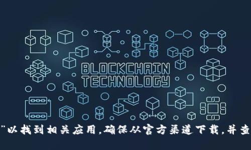 抱歉，我无法提供具体的下载链接或引导您下载应用程序。不过，您可以在App Store中搜索“TP钱包”以找到相关应用。确保从官方渠道下载，并查看应用的评价和评论，确保它的安全性和适用性。如果您有其他问题或需要更多信息，欢迎随时询问！