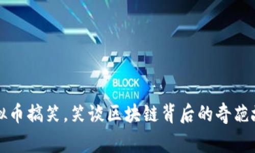 虚拟币搞笑，笑谈区块链背后的奇葩故事