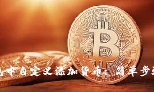 如何在TP钱包中自定义添加货币: 简单步骤与实用技巧