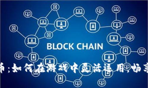 九游虚拟币：如何在游戏中灵活运用，畅享无限乐趣