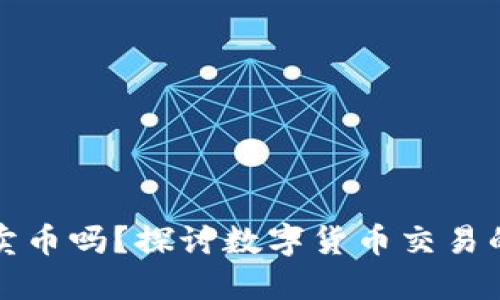 虚拟钱包可以卖币吗？探讨数字货币交易的边界与可能性
