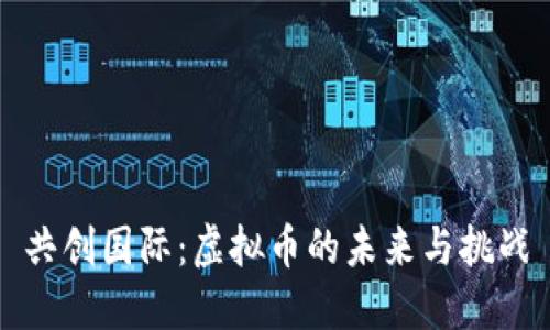 共创国际：虚拟币的未来与挑战