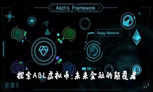 探索ABL虚拟币：未来金融的颠覆者