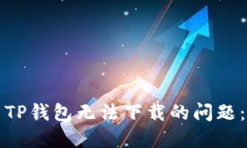 如何解决TP钱包无法下载的问题：全面指南