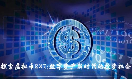 探索虚拟币RXT：数字资产新时代的投资机会