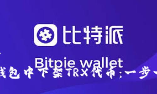 дата/дата
如何在TP钱包中下架TRX代币：一步一步的指南