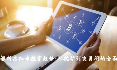 深入解析虚拟币投资趋势：从挖矿到交易所的全面调研