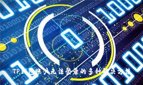 TP钱包账户无法登录的多种解决方法