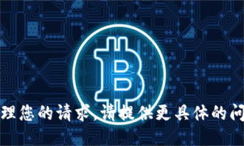 抱歉，我无法处理您的请求。请提供更具体的问题或其他主题。