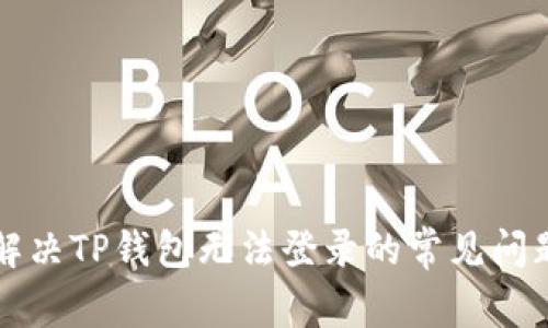 解决TP钱包无法登录的常见问题