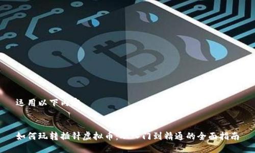 运用以下内容


如何玩转插针虚拟币：从入门到精通的全面指南