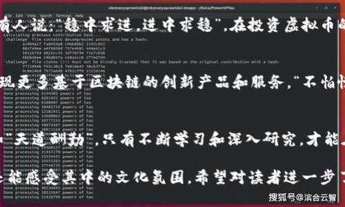   比特币网络的演变与虚拟币未来展望: 一个千载难逢的投资机会 / 
 guanjianci 比特币, 网络, 虚拟币, 投资机会 /guanjianci 

引言：比特币的神奇旅程
在这个科技飞速发展的时代，比特币作为一种新兴的数字货币，正吸引着世界各地人们的关注。从2009年诞生至今，比特币不仅改变了传统金融的面貌，更深刻影响了全球经济格局。“一日之计在于晨”，在比特币的投资中，选对时机至关重要。无论是作为投资者还是想要了解这一现象的人，深入了解比特币的历程和未来都显得尤为重要。

比特币的起源：一场数字革命
比特币的诞生归功于一个化名中本聪的神秘人物，他在一篇白皮书中详细阐述了去中心化货币的理念。比特币使用区块链技术，确保交易的透明性和安全性。可以说，比特币是金融历史上最重要的发明之一，它如同一把钥匙，开启了数字货币与区块链技术的新时代。

比特币的运作机制：如何运作的？
比特币通过一个去中心化的网络进行交易，没有任何中央机构控制。这意味着，任何人都可以参与到比特币网络中，进行交易、挖矿或者验证交易。每一笔交易都会被记录在区块链上，这个账本是公开透明的，任何人都可以查阅。“买卖不成仁义在”，在这个网络中，信任与透明是最重要的基础。

比特币的升值过程：一个投资者的视角
自从比特币诞生以来，其价格经历了多个起伏。早期的比特币价格仅为几美分，而现在的价格已经飙升至数万美元。在这个过程中，很多人也从中获得了巨额收益。就像俗话说的：“千里之行，始于足下”，每一次投资都需要慎重考虑，寻找合适的时机，才能在波动中稳定获利。

不同文化中对比特币的看法
在不同国家和地区，人们对比特币的看法各不相同。在美国，部分机构和企业开始接受比特币支付，而在中国，政府对其进行了严格管控。在一些国家，比特币被视为避险资产，例如阿根廷，许多年轻人用比特币来抵御通货膨胀的风险。在此过程中，我们可以看到，不同文化背景下的经济和金融行为对比特币的接受度有着深刻的影响。

未来的虚拟币：机遇与挑战并存
随着比特币的逐渐普及，越来越多的虚拟货币层出不穷，如以太坊、瑞波币等。这些新兴货币为投资者提供了更多的选择，但也伴随着更大的风险。有人说：“稳中求进，进中求稳”，在投资虚拟币的过程中，理性与审慎的重要性不言而喻。

比特币与未来金融的互动
未来的金融市场将不可避免地与虚拟货币相结合。传统金融机构正在探索如何应用区块链技术，以提高效率和安全性。未来的金融世界，或许会出现更多基于区块链的创新产品和服务，“不怕慢，就怕站”，拥抱变化，将是未来致胜的关键。

结尾：机遇在心，未来可期
比特币的故事仍在继续，许多人在其中找到了财富和希望。对投资者而言，理解比特币的运作机制以及行业的发展趋势，将是走向成功的基础。正如“天道酬勤”，只有不断学习和深入研究，才能在财富的路上披荆斩棘，迎接未来的每一次机遇。

这个大概3500个字的内容框架提供了比特币及虚拟币的全景观察，加上了本地化的表达和文化习惯，同时遵循的原则，让读者不仅能获取信息，还能感受其中的文化氛围。希望对读者进一步了解比特币有帮助！