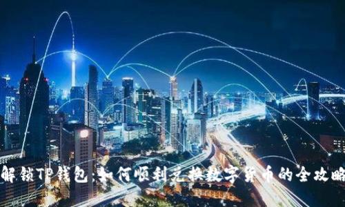 解锁TP钱包：如何顺利兑换数字货币的全攻略