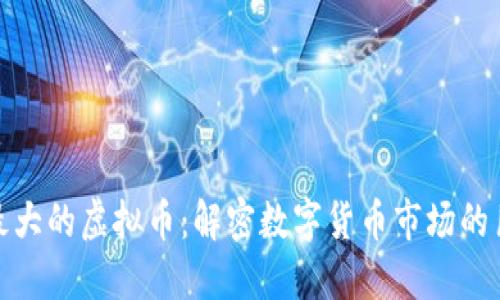 全球最大的虚拟币：解密数字货币市场的巨头们